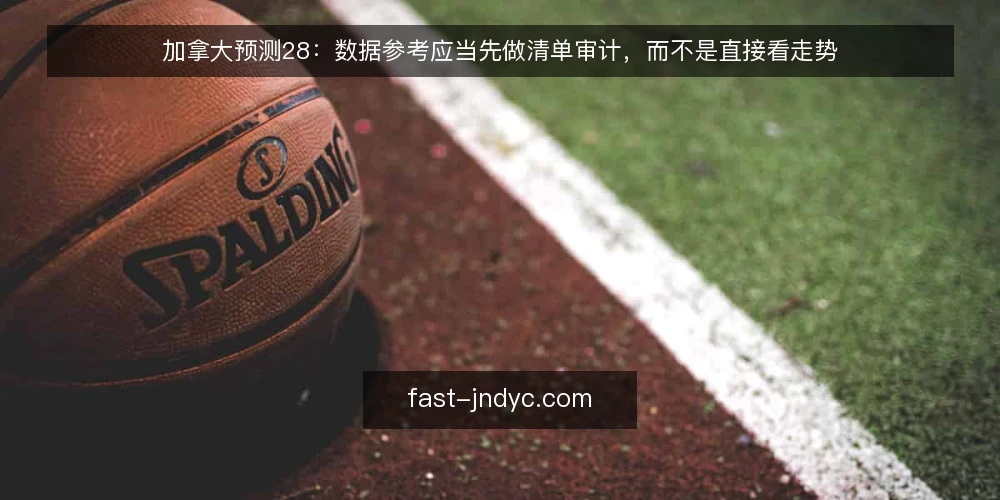 加拿大预测28：数据参考应当先做清单审计，而不是直接看走势 — 为什么现在需要审计你的数据参考方式 配图