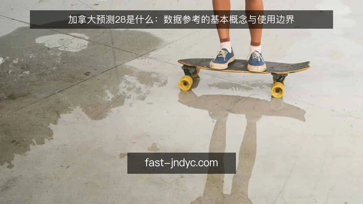 加拿大预测28是什么：数据参考的基本概念与使用边界
