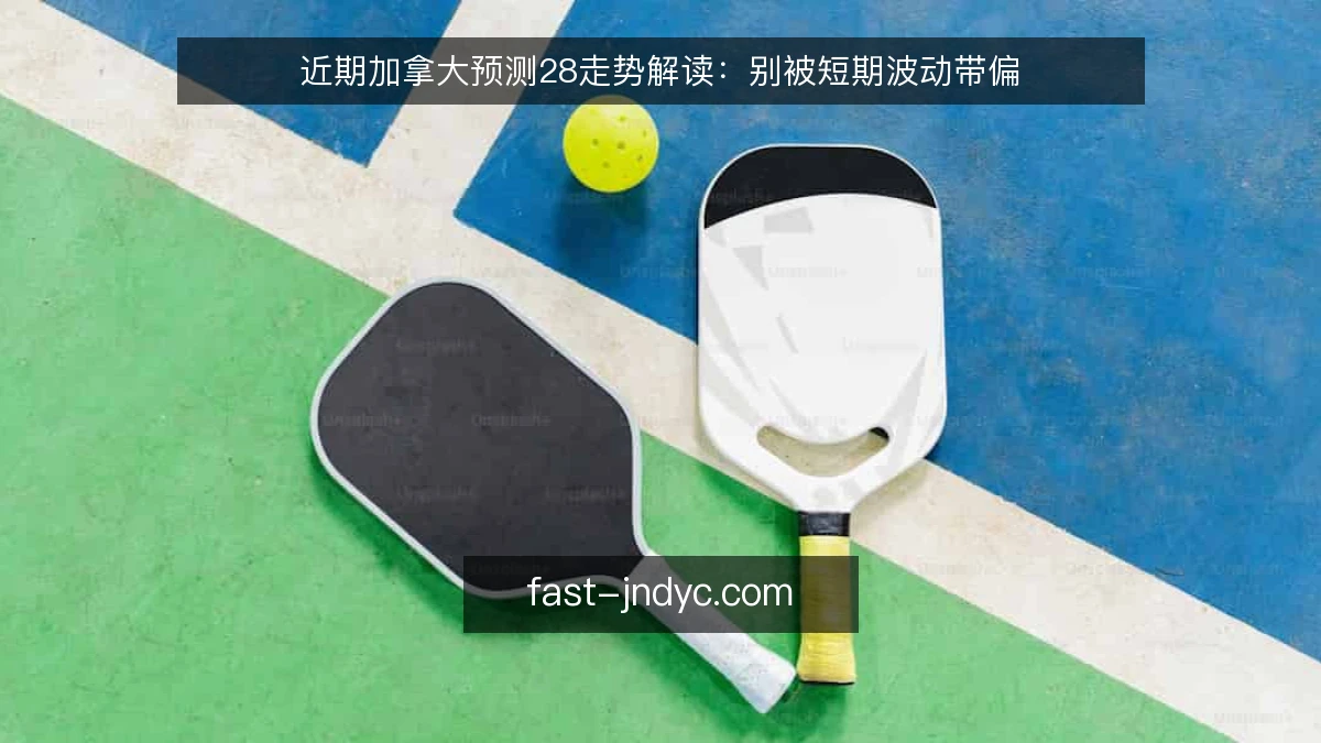 近期加拿大预测28走势解读：别被短期波动带偏