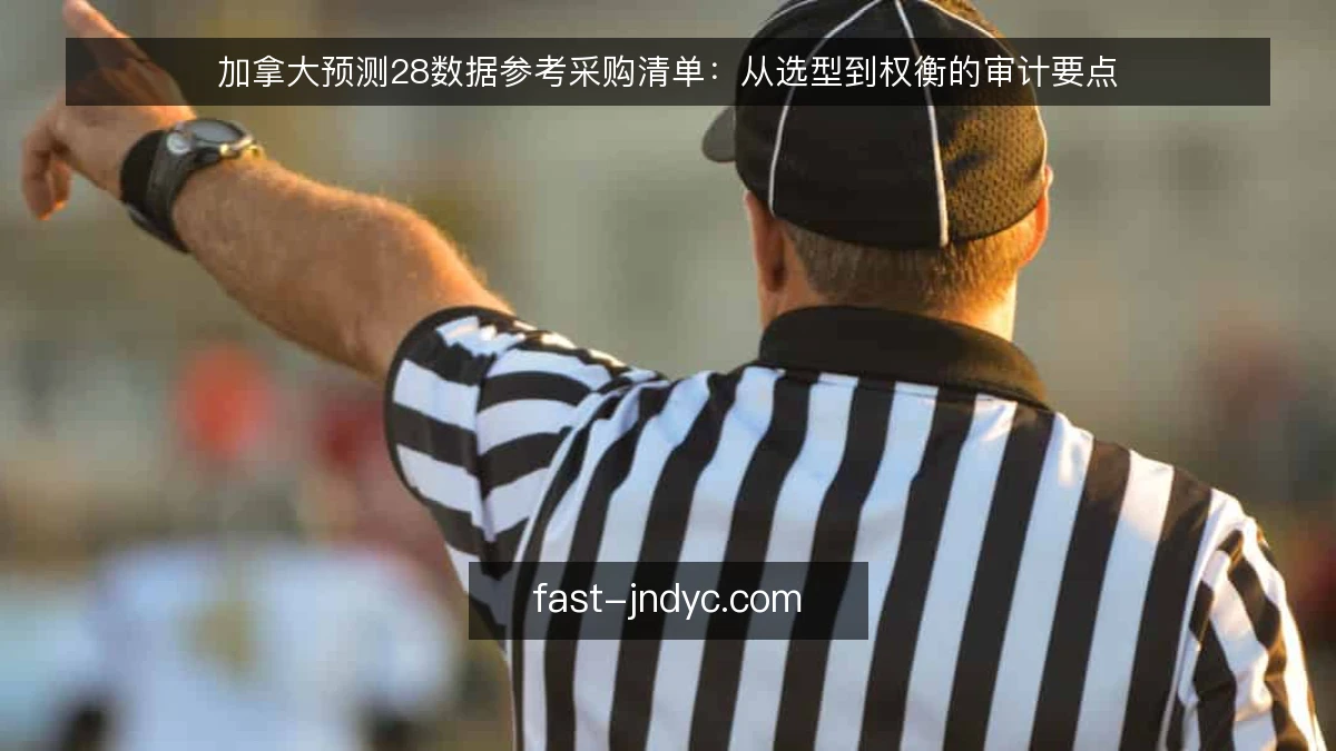 加拿大预测28数据参考采购清单:从选型到权衡的审计要点
