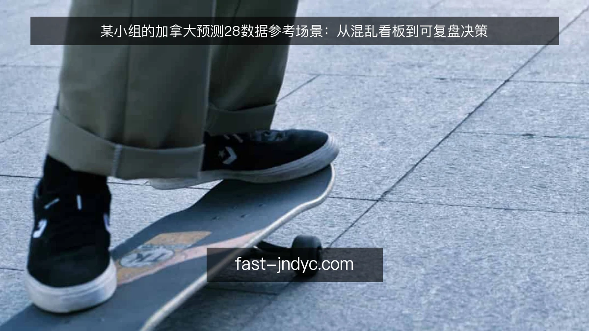 某小组的加拿大预测28数据参考场景:从混乱看板到可复盘决策
